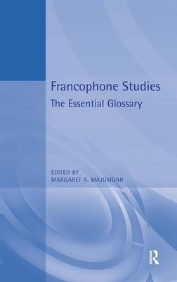 Francophone Studies: The Essential Glossary by Majumdar, Margaret a.