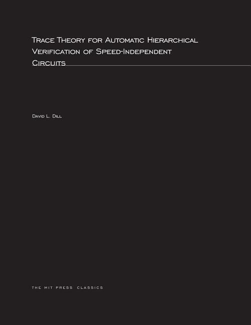 Trace Theory for Automatic Hierarchical Verification of Speed-Independent Circuits by Dill, David L.