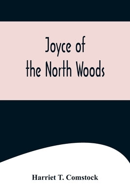 Joyce of the North Woods by Harriet T Comstock