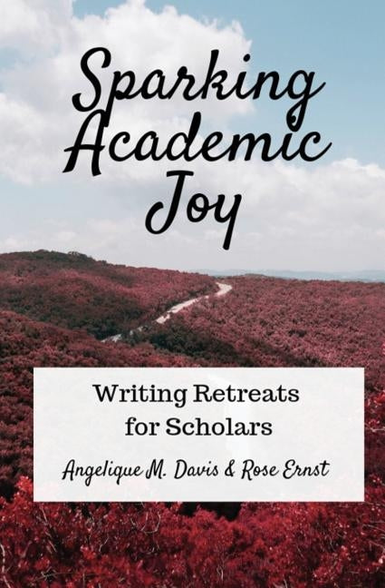 Sparking Academic Joy: Writing Retreats for Scholars by Davis, Angelique M.