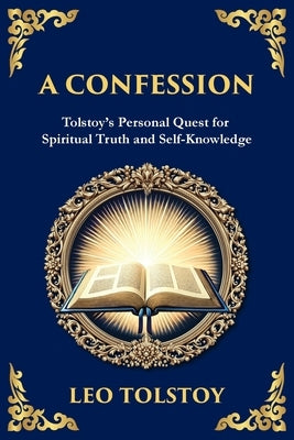 A Confession: A Journey Through Doubt, Faith, and the Search for Meaning by Tolstoy, Leo