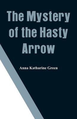 The Mystery of the Hasty Arrow by Green, Anna Katharine