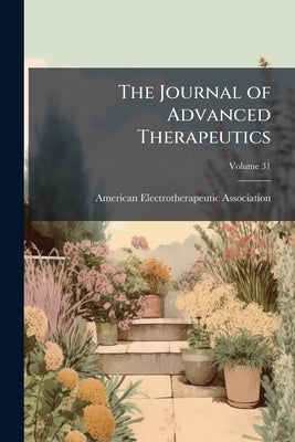 The Journal of Advanced Therapeutics; Volume 31 by American Electrotherapeutic Association