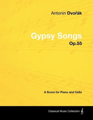 Antonín Dvořák - Gypsy Songs - Op.55 - A Score for Piano and Cello by Dvorák, Antonín