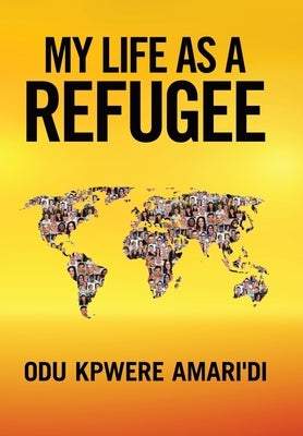 My Life as a Refugee by Amari'di, Odu Kpwere