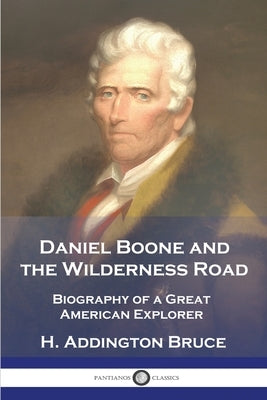 Daniel Boone and the Wilderness Road: Biography of a Great American Explorer by Bruce, H. Addington