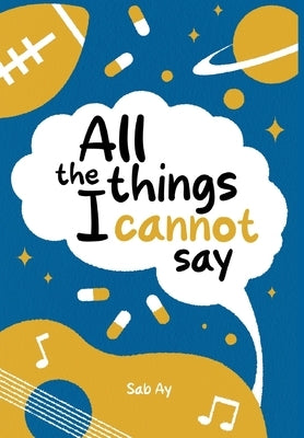 All the Things I Cannot Say by Ay, Sab