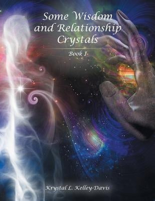 Some Wisdom and Relationship Crystals: Book I by Kelley-Davis, Krystal L.