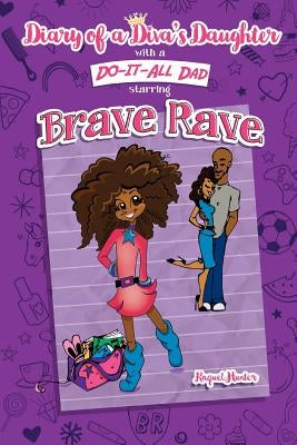 Diary of a Diva's Daughter with a DO-IT-ALL DAD starring Brave Rave: Diary of Brave Rave by Hunter, Raquel C.