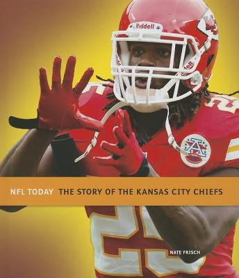 The Story of the Kansas City Chiefs by Frisch, Nate