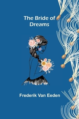 The Bride of Dreams by Van Eeden, Frederik
