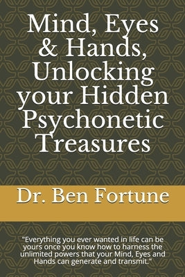 Mind, Eyes & Hands, Unlocking your Hidden Psychonetic Treasures by Fortune, Ben
