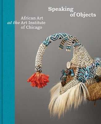 Speaking of Objects: African Art at the Art Institute of Chicago by Petridis, Constantine