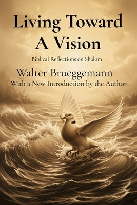 Living Toward A Vision: Biblical Reflections on Shalom by Brueggemann, Walter