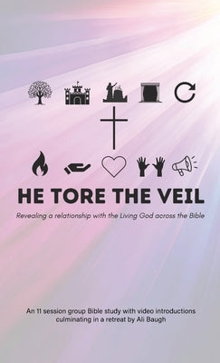 He Tore the Veil: Revealing a Relationship with the Living God across the Bible by Baugh, Ali