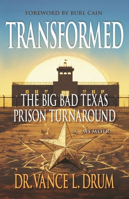 Transformed: The Big Bad Texas Prison Turnaround by Drum, Vance L.