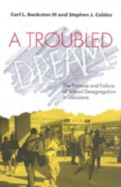 A Troubled Dream: The Promise and Failure of School Desegregation in Louisiana by Bankston, Carl L.