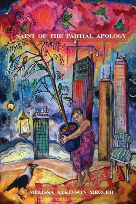 Saint of the Partial Apology by Atkinson Mercer, Melissa