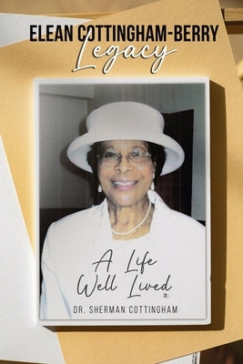 Elean Cottingham-Berry Legacy: A Life Well Lived by Cottingham, Sherman