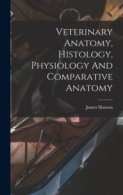 Veterinary Anatomy, Histology, Physiology And Comparative Anatomy by Hanson, James