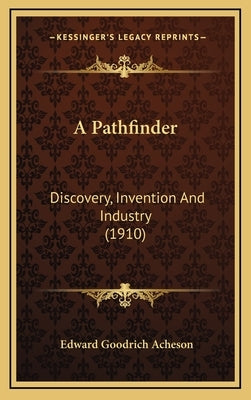 A Pathfinder: Discovery, Invention And Industry (1910) by Acheson, Edward Goodrich