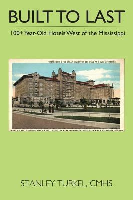 Built to Last 100+ Year-Old Hotels West of the Mississippi by Stanley Turkel, Cmhs