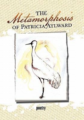 The Metamorphosis of Patricia Aylward by Aylward, Patricia