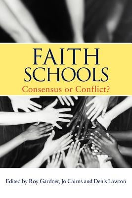 Faith Schools: Consensus or Conflict? by Cairns, Jo