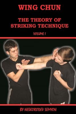Wing chun. The theory of striking technique by Neskorodev, Semyon