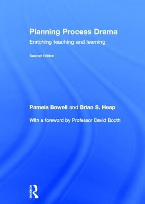 Planning Process Drama: Enriching teaching and learning by Bowell, Pamela