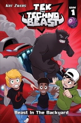 Tek, the Techno Beast, Book 1, Beast in the Backyard: Beast in the Backyard by Zwers, Kat