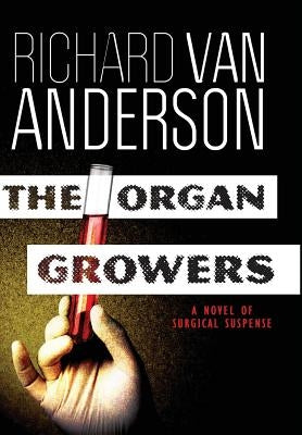 The Organ Growers: A Novel of Surgical Suspense by Anderson, Richard Van