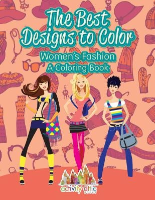 The Best Designs to Color: Women's Fashion, a Coloring Book by Activity Attic