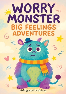 Worry Monster Big Feelings Adventures: A Workbook of Inspiring Ideas for Imaginative Minds in Thoughtful and Playful Moments by Publishing, Art Quindrel