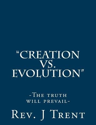 "Creation vs. Evolution": (The truth will prevail) by Trent, J. W.