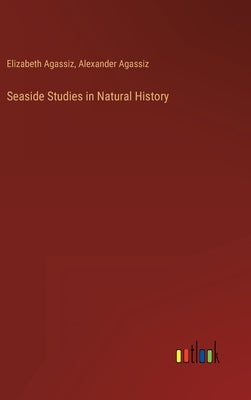 Seaside Studies in Natural History by Agassiz, Elizabeth