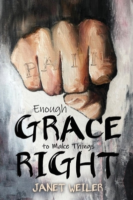 Enough Grace To Make Things Right by Weiler, Janet