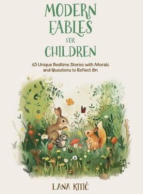 Modern Fables For Children: 45 Unique Bedtime Stories With Morals and Questions to Reflect On by Kitic, Lana