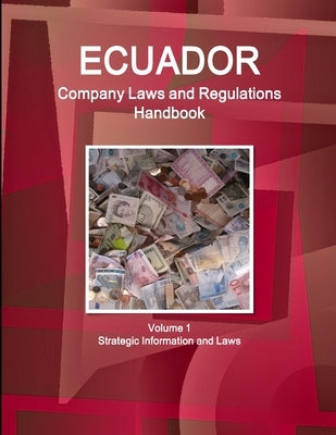 Ecuador Company Laws and Regulations Handbook Volume 1 Strategic Information and Laws by Ibp, Inc