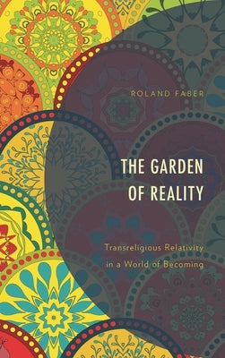 The Garden of Reality: Transreligious Relativity in a World of Becoming by Faber, Roland