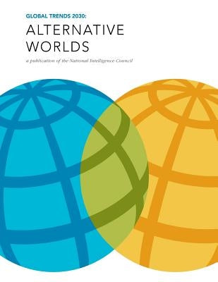 Global Trends 2030: Alternative Worlds: A publication of the National Intelligence Council by Penny Hill Press