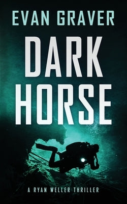 Dark Horse: A Ryan Weller Thriller Book 3 by Graver, Evan