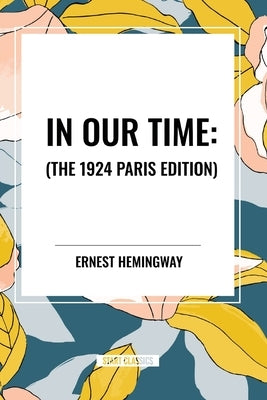 In Our Time: by Hemingway, Ernest