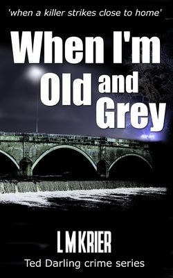 When I'm Old and Grey: when a killer strikes close to home by Krier, L. M.