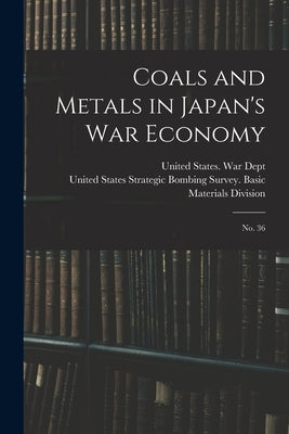 Coals and Metals in Japan's war Economy: No. 36 by United States Strategic Bombing Survey