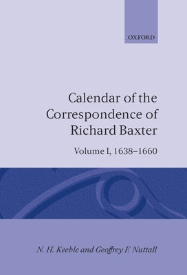 Calendar of the Correspondence of Richard Baxter: Volume I: 1638-1660 by Keeble, N. H.