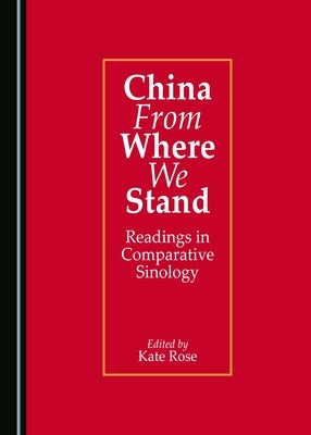 China from Where We Stand: Readings in Comparative Sinology by Rose, Kate