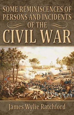 Some Reminiscences of Persons and Incidents of the Civil War by Ratchford, James Wylie