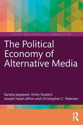The Political Economy of Alternative Media by Jeppesen, Sandra