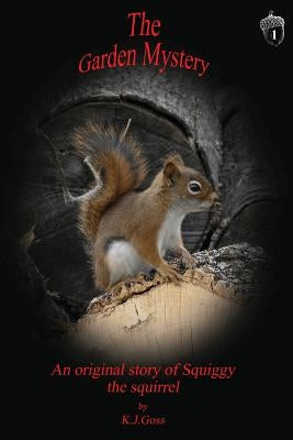 Garden Mystery an Original Story of Squiggy the Squirrel by Goss, Kenneth J.